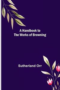 Cover image for A Handbook to the Works of Browning