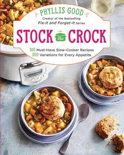 Stock the Crock: 100 Must-Have Slow-Cooker Recipes, 200 Variations for Every Appetite