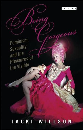 Cover image for Being Gorgeous: Feminism, Sexuality and the Pleasures of the Visual