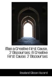 Cover image for Man a Creative First Cause, 2 Discourses