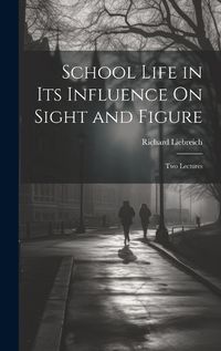 Cover image for School Life in Its Influence On Sight and Figure