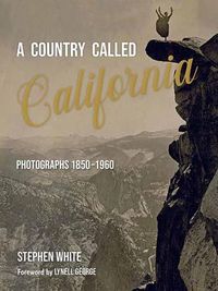 Cover image for A Country Called California: Photographs 1850-1960