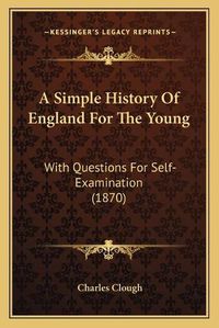 Cover image for A Simple History of England for the Young: With Questions for Self-Examination (1870)