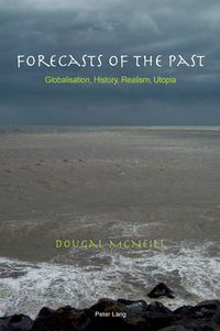 Cover image for Forecasts of the Past: Globalisation, History, Realism, Utopia