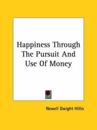 Cover image for Happiness Through the Pursuit and Use of Money