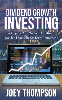 Cover image for Dividend Growth Investing: A Step-by-Step Guide to Building a Dividend Portfolio for Early Retirement