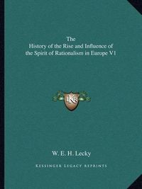 Cover image for The History of the Rise and Influence of the Spirit of Rationalism in Europe V1