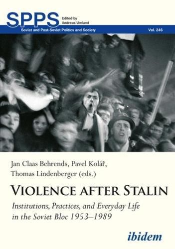 Violence After Stalin: Institutions, Practices, and Everyday Life in the Soviet Bloc 19531989