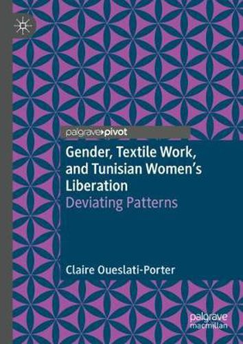 Cover image for Gender, Textile Work, and Tunisian Women's Liberation: Deviating Patterns