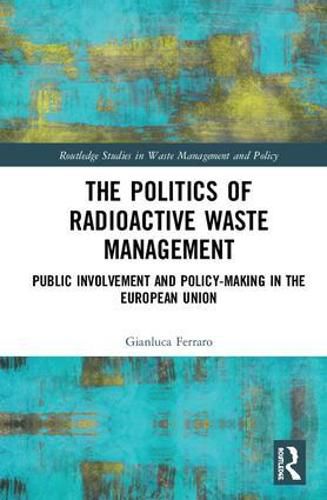 Cover image for The Politics of Radioactive Waste Management: Public Involvement and Policy-Making in the European Union
