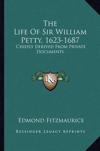 The Life of Sir William Petty, 1623-1687: Chiefly Derived from Private Documents