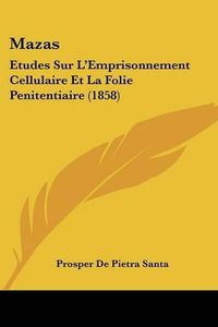 Cover image for Mazas: Etudes Sur L'Emprisonnement Cellulaire Et La Folie Penitentiaire (1858)