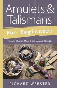 Cover image for Amulets and Talismans for Beginners: How to Choose, Make and Use Magical Objects