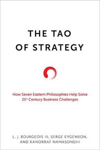 Cover image for The Tao of Strategy: How Seven Eastern Philosophies Help Solve Twenty-First-Century Business Challenges