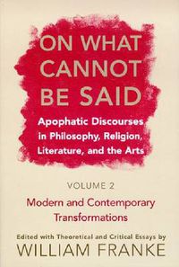 Cover image for On What Cannot Be Said: Apophatic Discourses in Philosophy, Religion, Literature, and the Arts. Volume 2. Modern and Contemporary Transformations