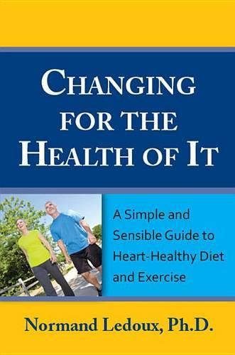 Cover image for Changing for the Health of It: A Simple and Sensible Guide to Heart-Healthy Diet and Exercise