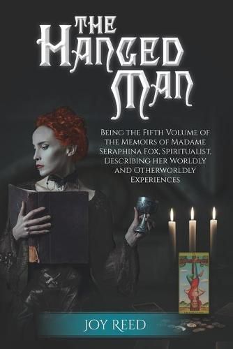 Cover image for The Hanged Man: Being the Fifth Volume of the Memoirs of Madame Seraphina Fox, Spiritualist, Describing Her Worldly and Otherworldly Experiences