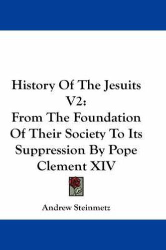 Cover image for History of the Jesuits V2: From the Foundation of Their Society to Its Suppression by Pope Clement XIV