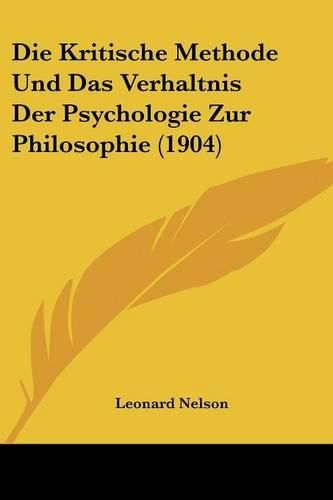 Cover image for Die Kritische Methode Und Das Verhaltnis Der Psychologie Zur Philosophie (1904)