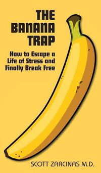 Cover image for The Banana Trap: How to Escape a Life of Stress and Finally Break Free