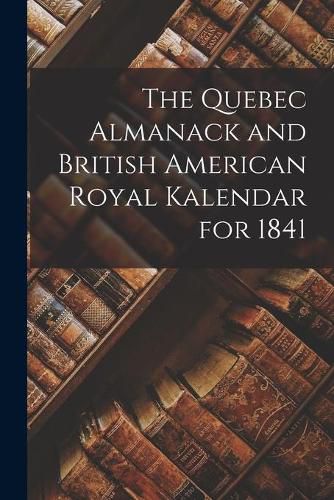 Cover image for The Quebec Almanack and British American Royal Kalendar for 1841 [microform]