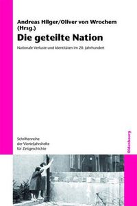 Cover image for Die Geteilte Nation: Nationale Verluste Und Identitaten Im 20. Jahrhundert