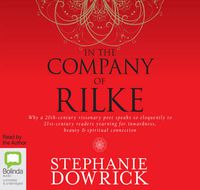 Cover image for In the Company of Rilke: Why a 20th-Century Visionary Poet Speaks So Eloquently to 21st-Century Readers