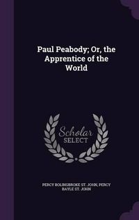 Cover image for Paul Peabody; Or, the Apprentice of the World