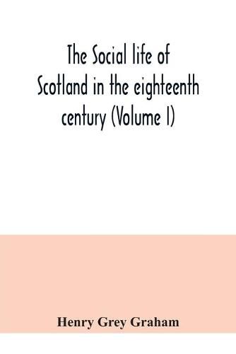 Cover image for The social life of Scotland in the eighteenth century (Volume I)