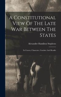 Cover image for A Constitutional View Of The Late War Between The States