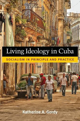 Cover image for Living Ideology in Cuba: Socialism in Principle and Practice