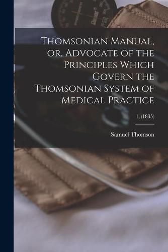 Cover image for Thomsonian Manual, or, Advocate of the Principles Which Govern the Thomsonian System of Medical Practice; 1, (1835)