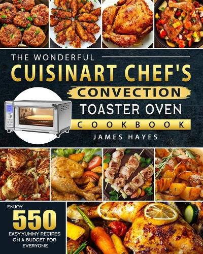 Cover image for The Wonderful Cuisinart Chef's Convection Toaster Oven Cookbook: Enjoy 550 Easy, Yummy Recipes on A Budget for Everyone