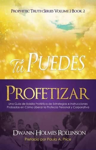 !Tu Puedes Profetizar!: Una Guia de Bolsillo Profetica de Estrategias e Instrucciones Probadas en Como Revelar Profecias Personales y Corporativas