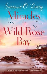 Cover image for Miracles in Wild Rose Bay: A completely uplifting Irish romance full of family secrets