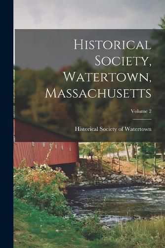 Cover image for Historical Society, Watertown, Massachusetts; Volume 2