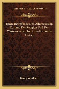 Cover image for Briefe Betreffende Den Allerneuesten Zustand Der Religion Und Der Wissenschaften in Gross-Brittanien (1752)