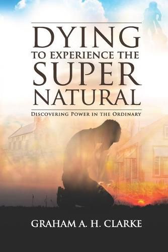 Cover image for 'Dying' to Experience the Supernatural: Discovering Power in the Ordinary
