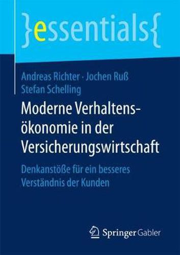 Moderne Verhaltensoekonomie in der Versicherungswirtschaft: Denkanstoesse fur ein besseres Verstandnis der Kunden