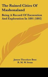 Cover image for The Ruined Cities of Mashonaland: Being a Record of Excavation and Exploration in 1891 (1892)