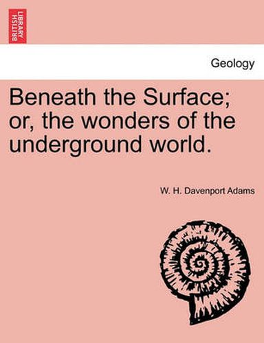 Cover image for Beneath the Surface; or, the wonders of the underground world.