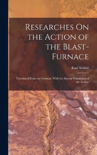 Cover image for Researches On the Action of the Blast-Furnace