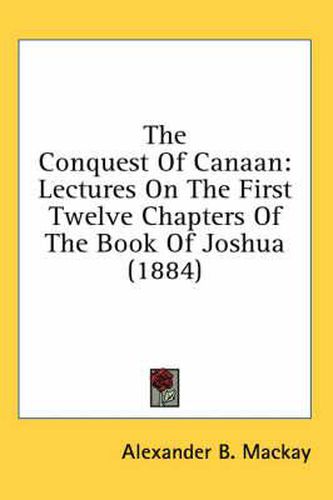 The Conquest of Canaan: Lectures on the First Twelve Chapters of the Book of Joshua (1884)