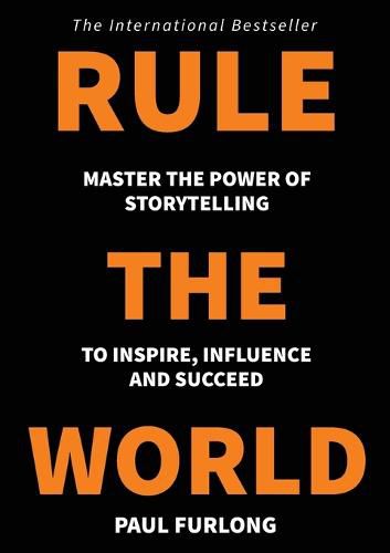 Rule the World: Master the power of storytelling to inspire, influence and succeed