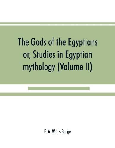 The gods of the Egyptians: or, Studies in Egyptian mythology (Volume II)