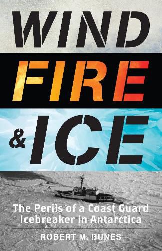 Cover image for Wind, Fire, and Ice: The Perils of a Coast Guard Icebreaker in Antarctica