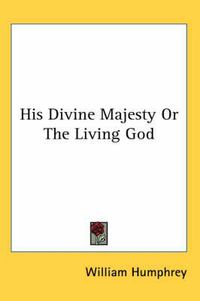 Cover image for His Divine Majesty or the Living God