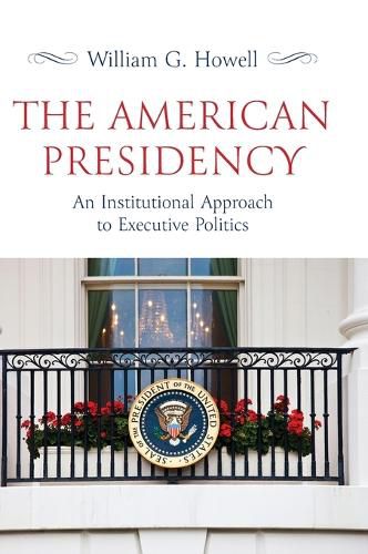 Cover image for The American Presidency: An Institutional Approach to Executive Politics