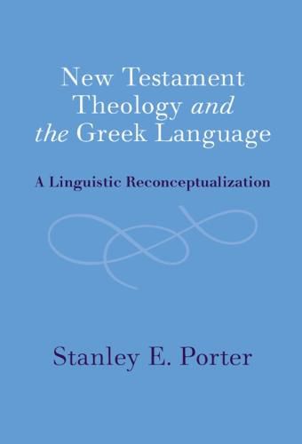 Cover image for New Testament Theology and the Greek Language: A Linguistic Reconceptualization