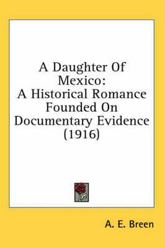 A Daughter of Mexico: A Historical Romance Founded on Documentary Evidence (1916)